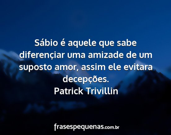 Patrick Trivillin - Sábio é aquele que sabe diferençiar uma...
