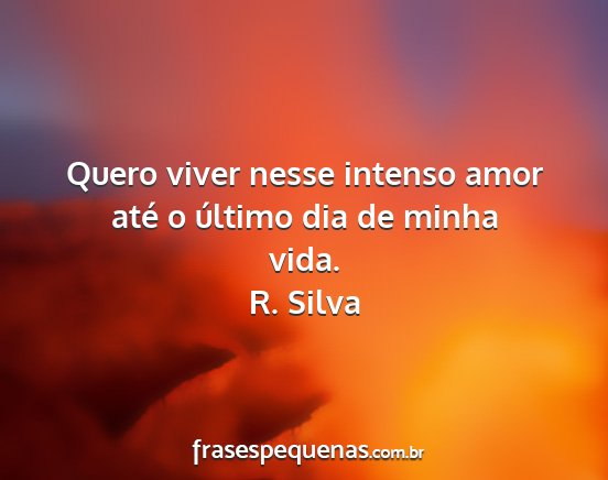 R. Silva - Quero viver nesse intenso amor até o último dia...