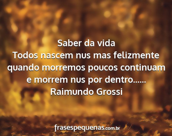 Raimundo Grossi - Saber da vida Todos nascem nus mas felizmente...