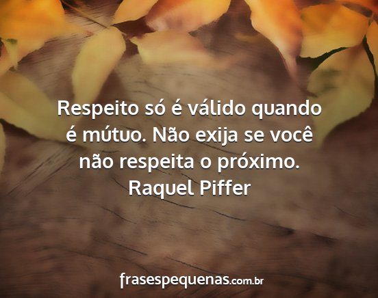 Raquel Piffer - Respeito só é válido quando é mútuo. Não...