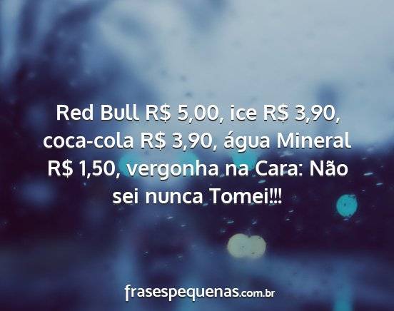 Red Bull R$ 5,00, ice R$ 3,90, coca-cola R$ 3,90,...