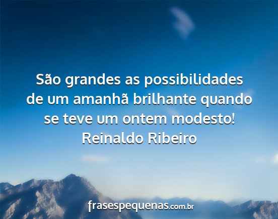 Reinaldo Ribeiro - São grandes as possibilidades de um amanhã...
