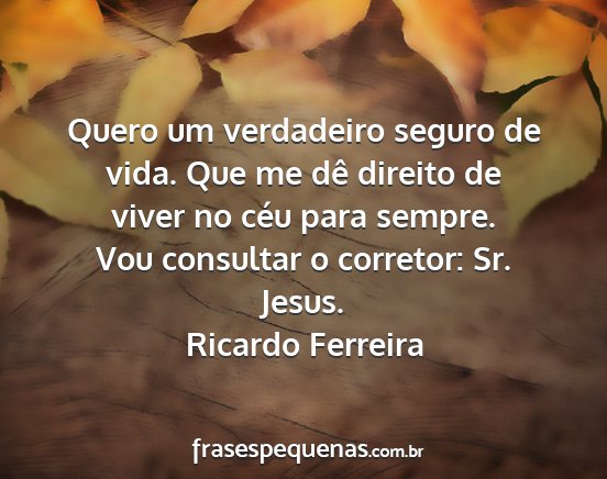 Ricardo Ferreira - Quero um verdadeiro seguro de vida. Que me dê...