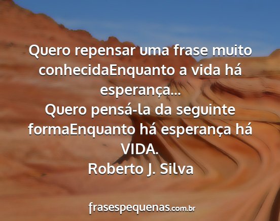 Roberto J. Silva - Quero repensar uma frase muito conhecidaEnquanto...