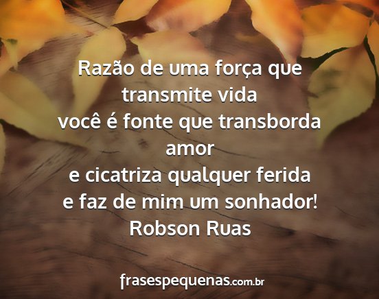 Robson Ruas - Razão de uma força que transmite vida você é...