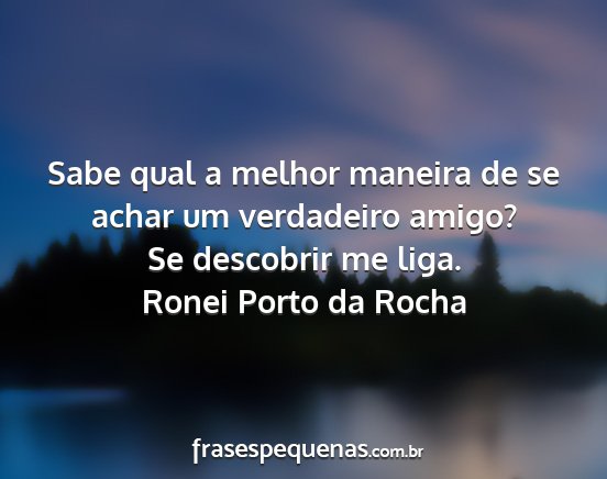 Ronei Porto da Rocha - Sabe qual a melhor maneira de se achar um...