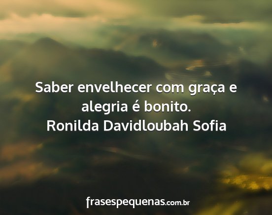 Ronilda Davidloubah Sofia - Saber envelhecer com graça e alegria é bonito....