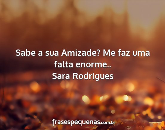 Sara Rodrigues - Sabe a sua Amizade? Me faz uma falta enorme.....