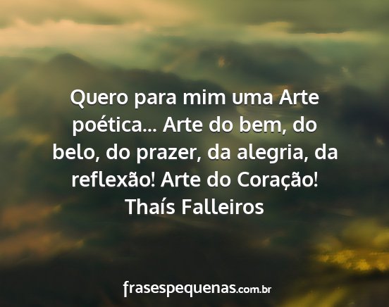 Thaís Falleiros - Quero para mim uma Arte poética... Arte do bem,...