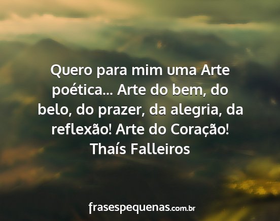 Thaís Falleiros - Quero para mim uma Arte poética... Arte do bem,...