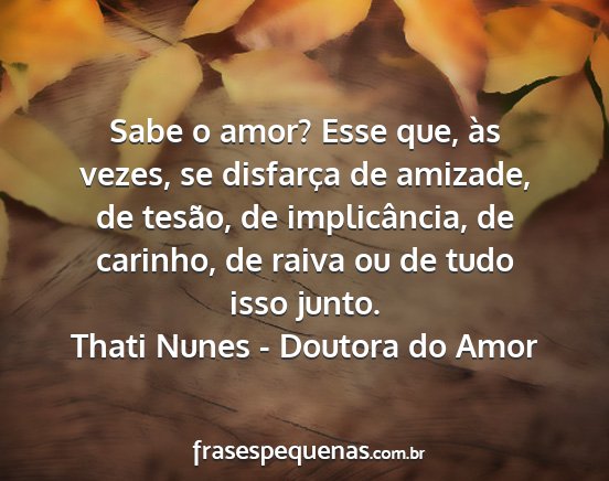 Thati Nunes - Doutora do Amor - Sabe o amor? Esse que, às vezes, se disfarça de...