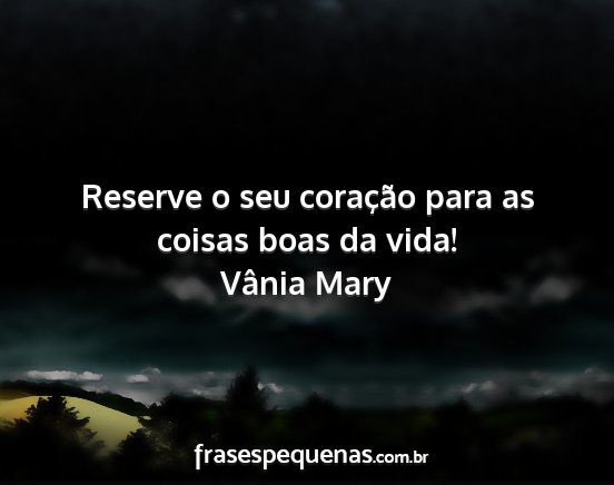 Vânia Mary - Reserve o seu coração para as coisas boas da...