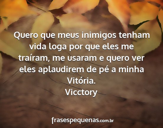 Vicctory - Quero que meus inimigos tenham vida loga por que...