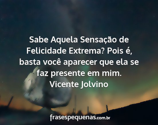 Vicente Jolvino - Sabe Aquela Sensação de Felicidade Extrema?...