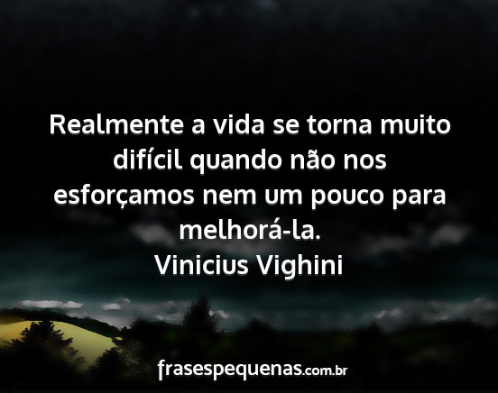 Vinicius Vighini - Realmente a vida se torna muito difícil quando...