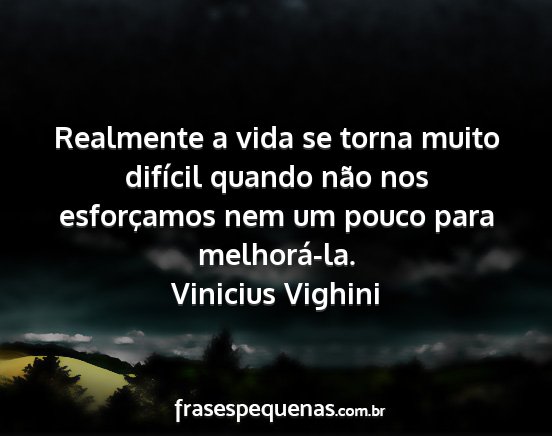 Vinicius Vighini - Realmente a vida se torna muito difícil quando...