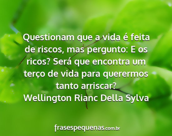 Wellington Rianc Della Sylva - Questionam que a vida é feita de riscos, mas...