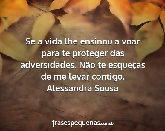 Alessandra Sousa - Se a vida lhe ensinou a voar para te proteger das...
