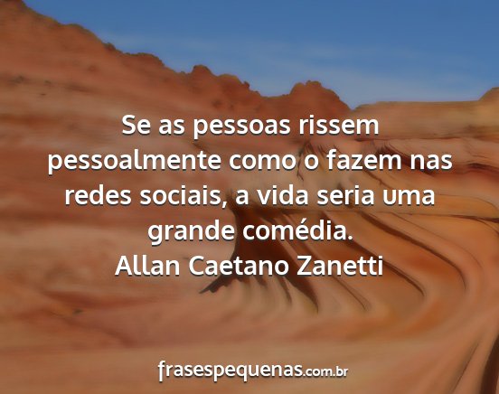 Allan Caetano Zanetti - Se as pessoas rissem pessoalmente como o fazem...