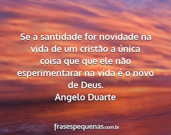 Angelo Duarte - Se a santidade for novidade na vida de um...