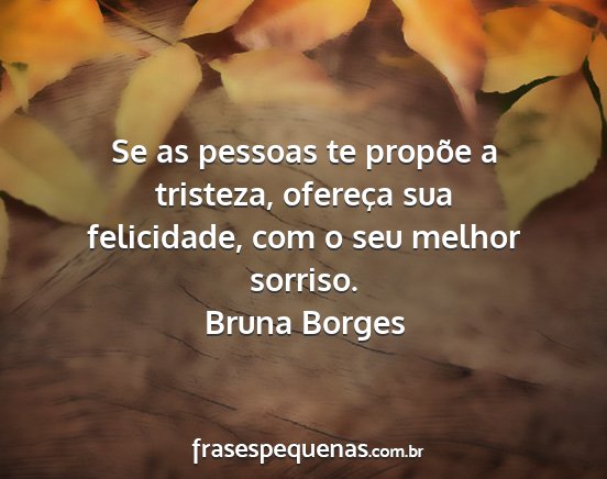 Bruna Borges - Se as pessoas te propõe a tristeza, ofereça sua...
