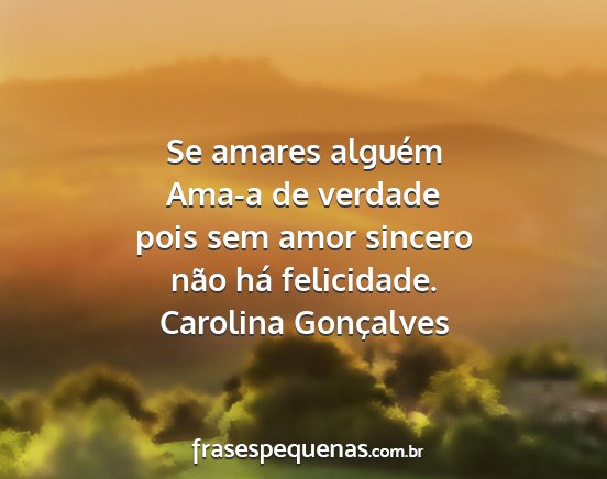Carolina Gonçalves - Se amares alguém Ama-a de verdade pois sem amor...