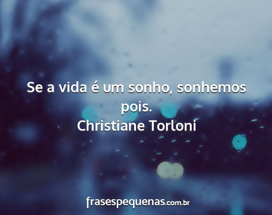 Christiane Torloni - Se a vida é um sonho, sonhemos pois....