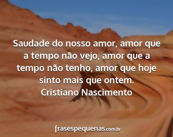 Cristiano Nascimento - Saudade do nosso amor, amor que a tempo não...