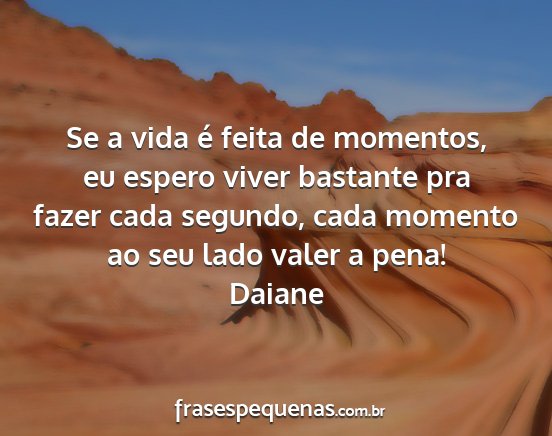 Daiane - Se a vida é feita de momentos, eu espero viver...