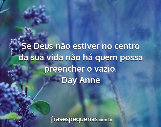 Day Anne - Se Deus não estiver no centro da sua vida não...