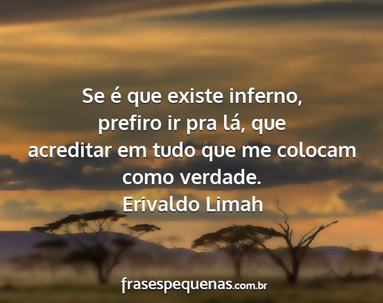 Erivaldo Limah - Se é que existe inferno, prefiro ir pra lá, que...