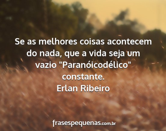 Erlan Ribeiro - Se as melhores coisas acontecem do nada, que a...