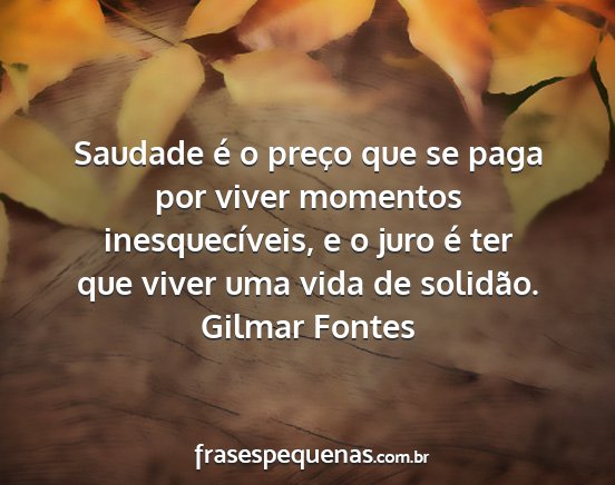 Gilmar Fontes - Saudade é o preço que se paga por viver...