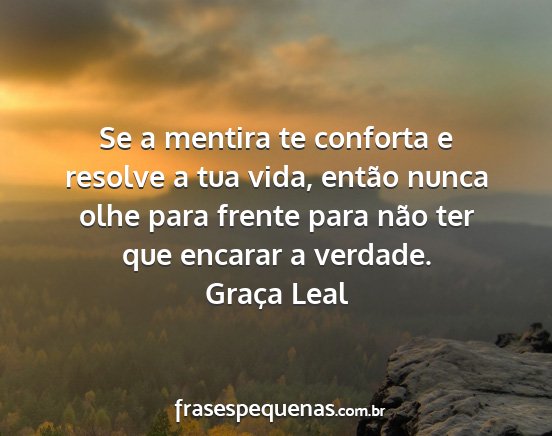 Graça Leal - Se a mentira te conforta e resolve a tua vida,...