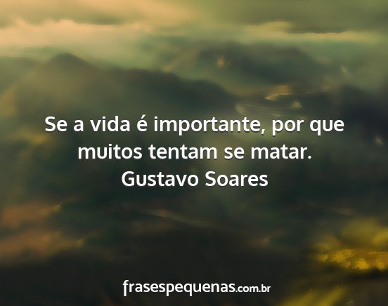 Gustavo Soares - Se a vida é importante, por que muitos tentam se...