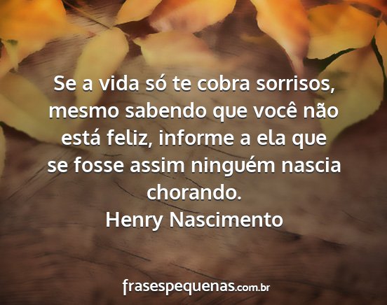 Henry Nascimento - Se a vida só te cobra sorrisos, mesmo sabendo...