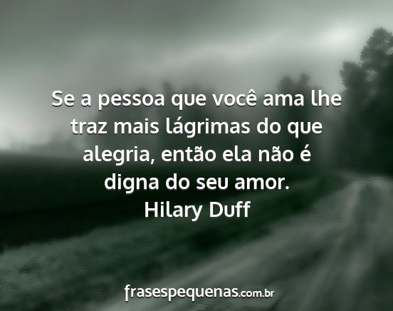 Hilary Duff - Se a pessoa que você ama lhe traz mais lágrimas...