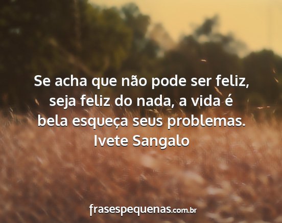 Ivete Sangalo - Se acha que não pode ser feliz, seja feliz do...
