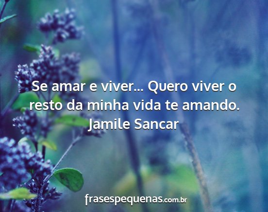 Jamile Sancar - Se amar e viver... Quero viver o resto da minha...