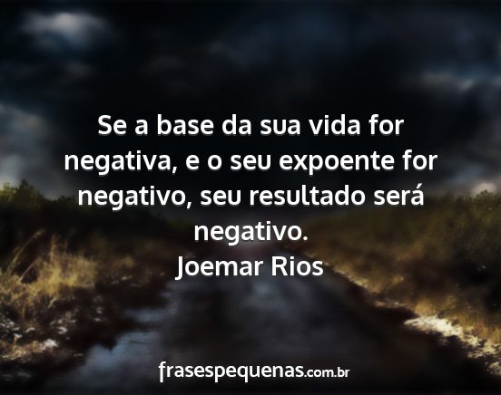 Joemar Rios - Se a base da sua vida for negativa, e o seu...