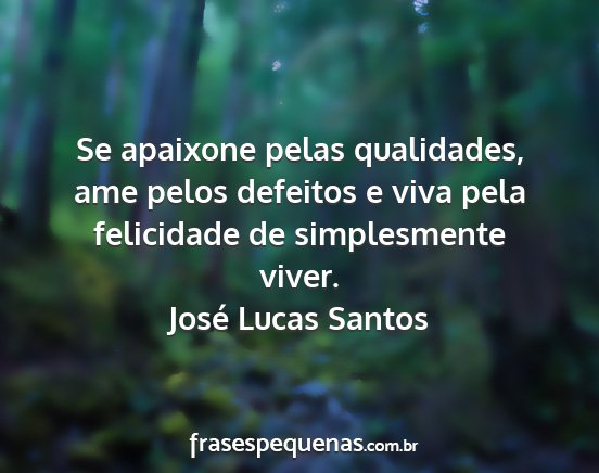 José Lucas Santos - Se apaixone pelas qualidades, ame pelos defeitos...