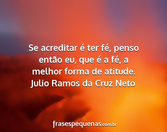 Julio Ramos da Cruz Neto - Se acreditar é ter fé, penso então eu, que é...