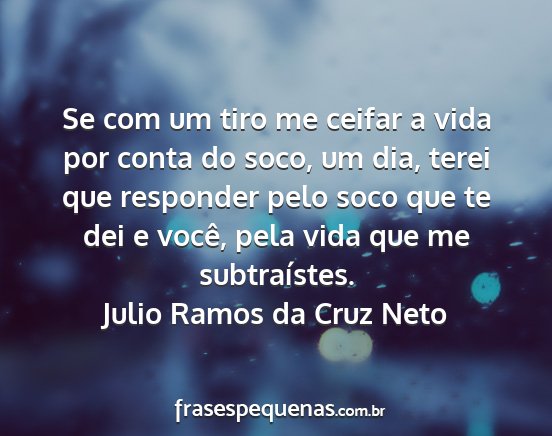 Julio Ramos da Cruz Neto - Se com um tiro me ceifar a vida por conta do...
