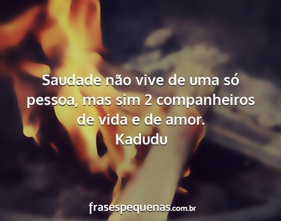 Kadudu - Saudade não vive de uma só pessoa, mas sim 2...