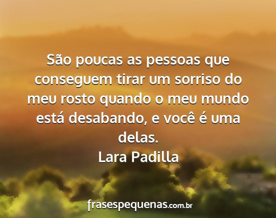 Lara Padilla - São poucas as pessoas que conseguem tirar um...