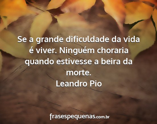 Leandro Pio - Se a grande dificuldade da vida é viver....