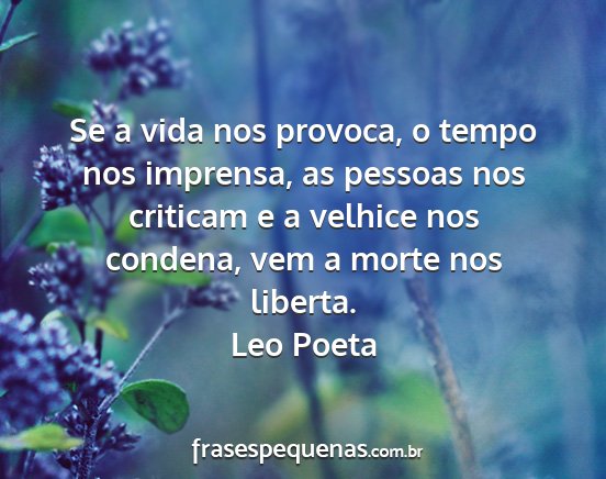 Leo Poeta - Se a vida nos provoca, o tempo nos imprensa, as...