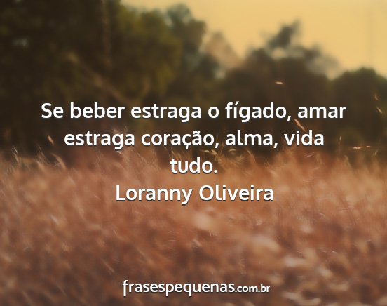 Loranny Oliveira - Se beber estraga o fígado, amar estraga...