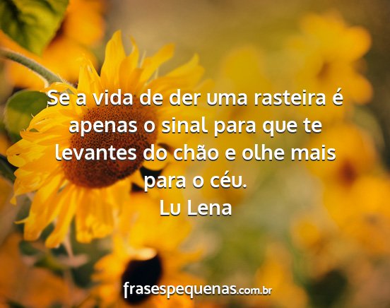 Lu Lena - Se a vida de der uma rasteira é apenas o sinal...