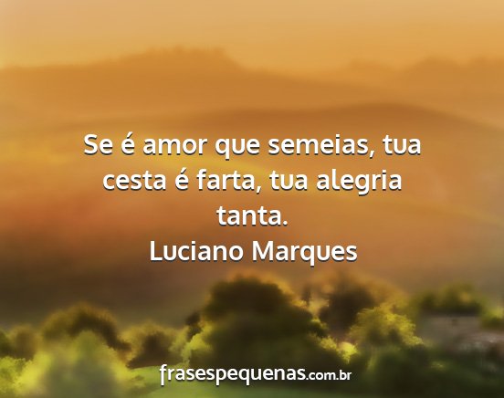 Luciano Marques - Se é amor que semeias, tua cesta é farta, tua...